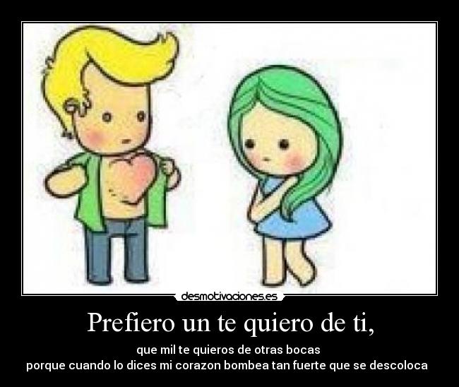 Prefiero un te quiero de ti, -