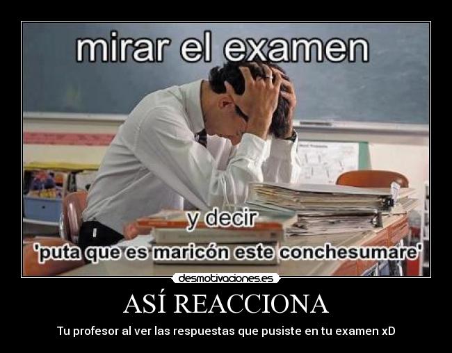 ASÍ REACCIONA - Tu profesor al ver las respuestas que pusiste en tu examen xD