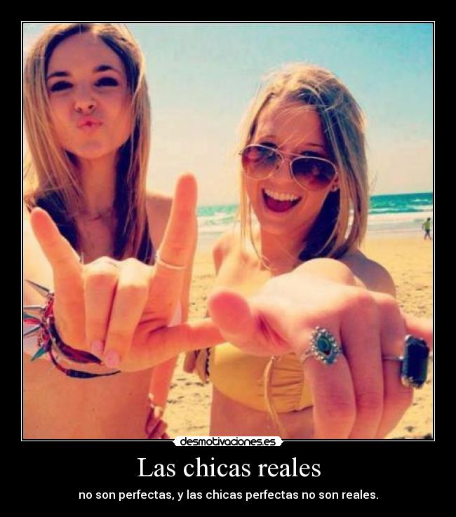 Las chicas reales - no son perfectas, y las chicas perfectas no son reales.