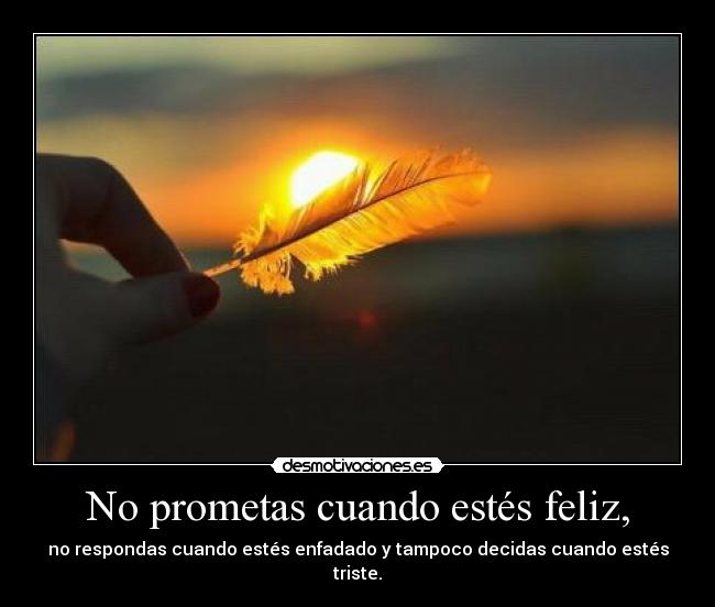 No prometas cuando estés feliz, -