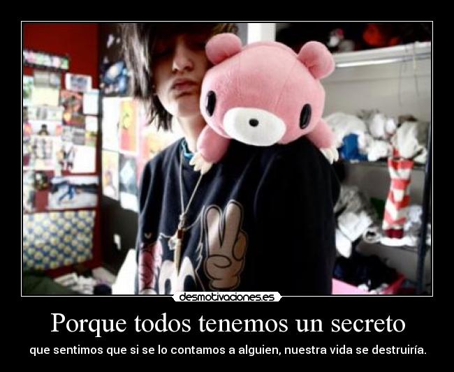 Porque todos tenemos un secreto - que sentimos que si se lo contamos a alguien, nuestra vida se destruiría.