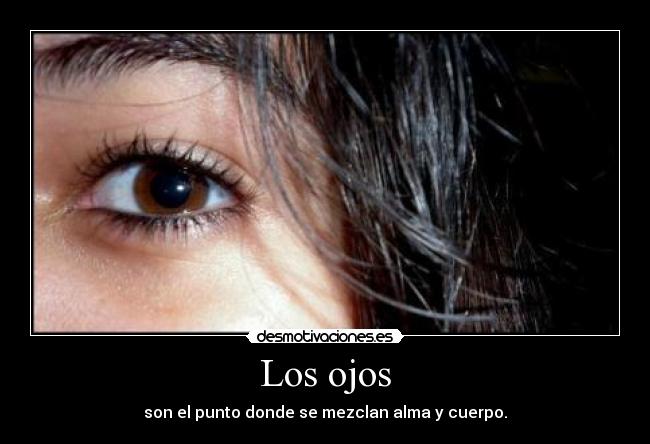 Los ojos - son el punto donde se mezclan alma y cuerpo.