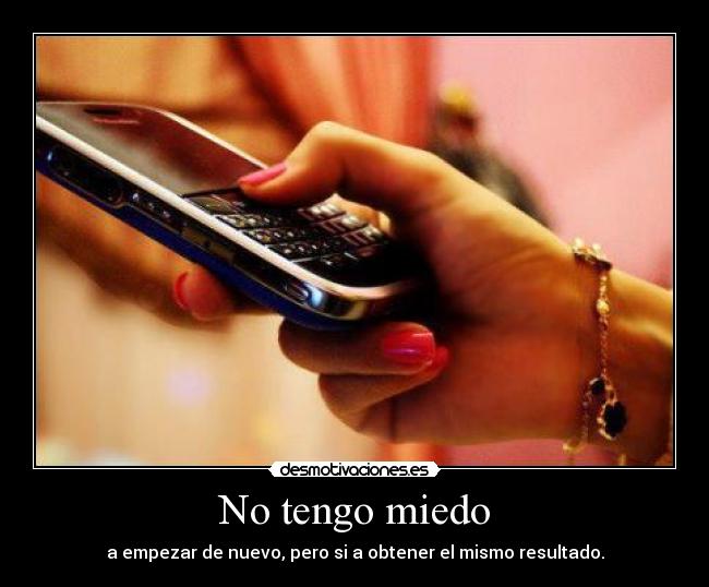 No tengo miedo - a empezar de nuevo, pero si a obtener el mismo resultado.