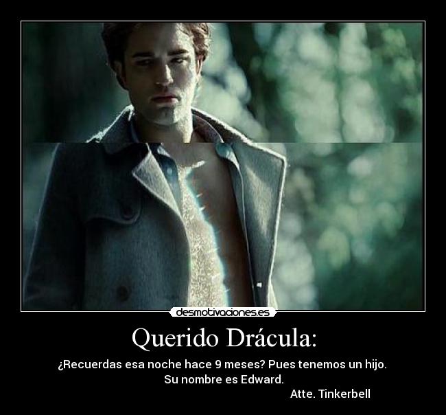 Querido Drácula: - ¿Recuerdas esa noche hace 9 meses? Pues tenemos un hijo. 
Su nombre es Edward.
                                                                              Atte. Tinkerbell