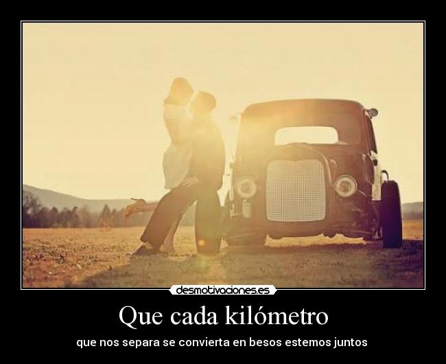 Que cada kilómetro - que nos separa se convierta en besos estemos juntos ♡