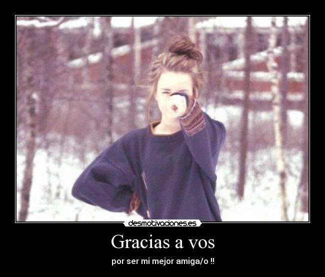 Gracias a vos - por ser mi mejor amiga/o !!
