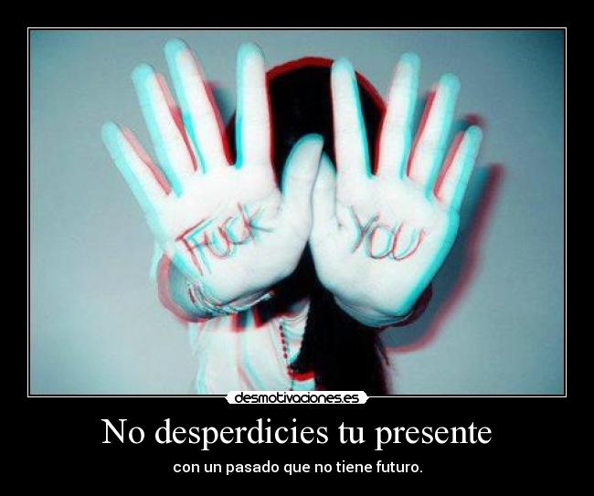 No desperdicies tu presente - 