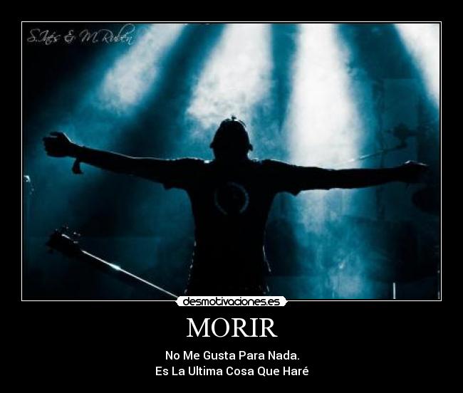 MORIR - No Me Gusta Para Nada.
Es La Ultima Cosa Que Haré