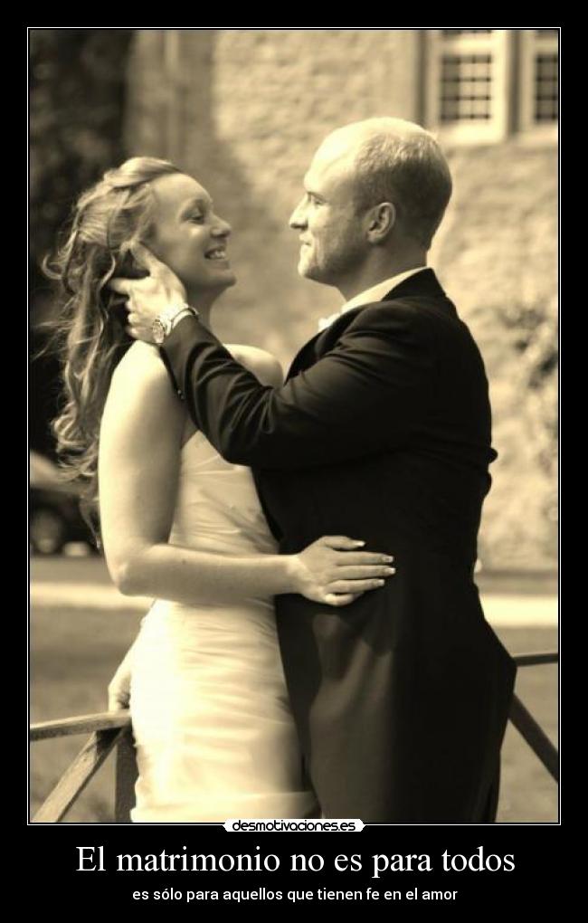 El matrimonio no es para todos - es sólo para aquellos que tienen fe en el amor