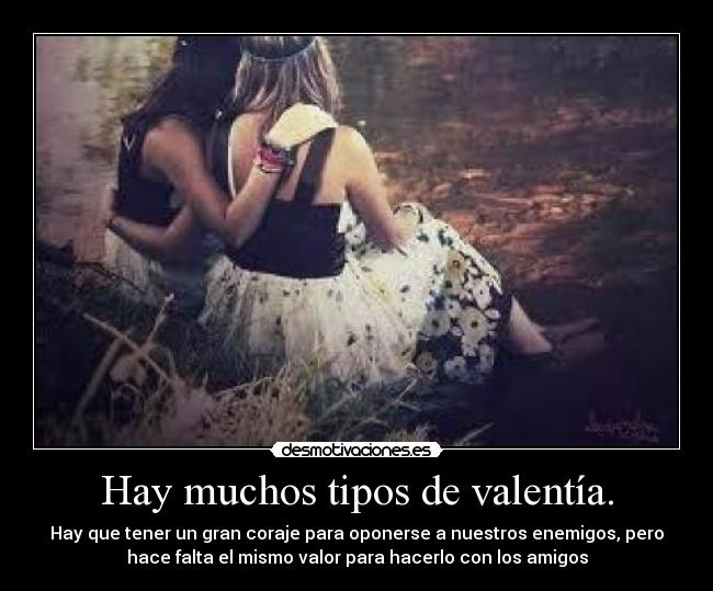 Hay muchos tipos de valentía. -