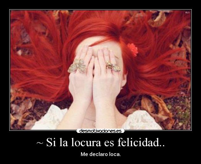 ~ Si la locura es felicidad.. - 