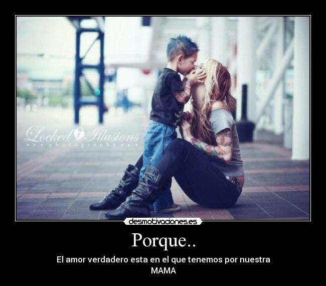 Porque.. - El amor verdadero esta en el que tenemos por nuestra
MAMA♥