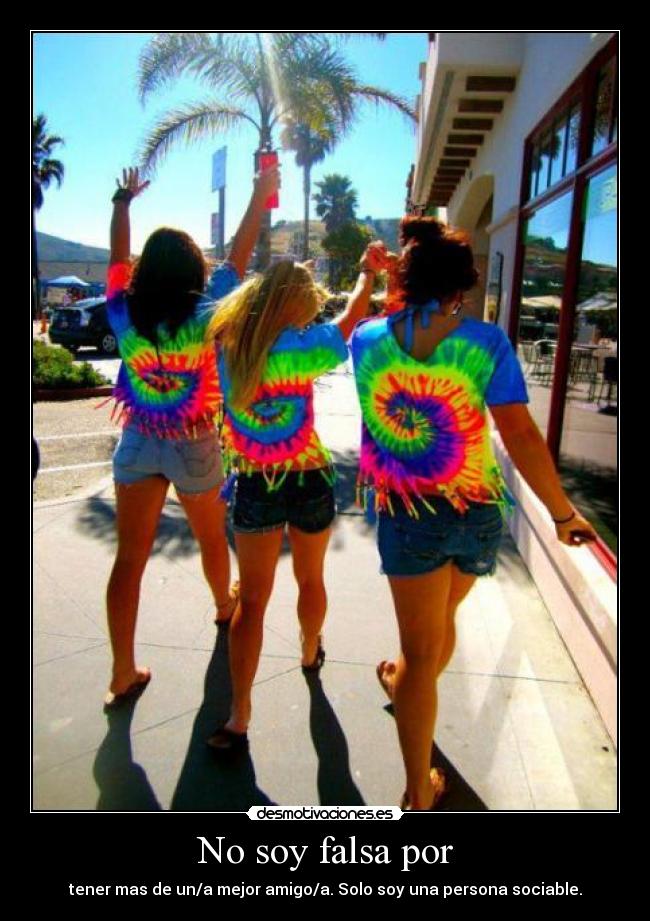 No soy falsa por - tener mas de un/a mejor amigo/a. Solo soy una persona sociable.