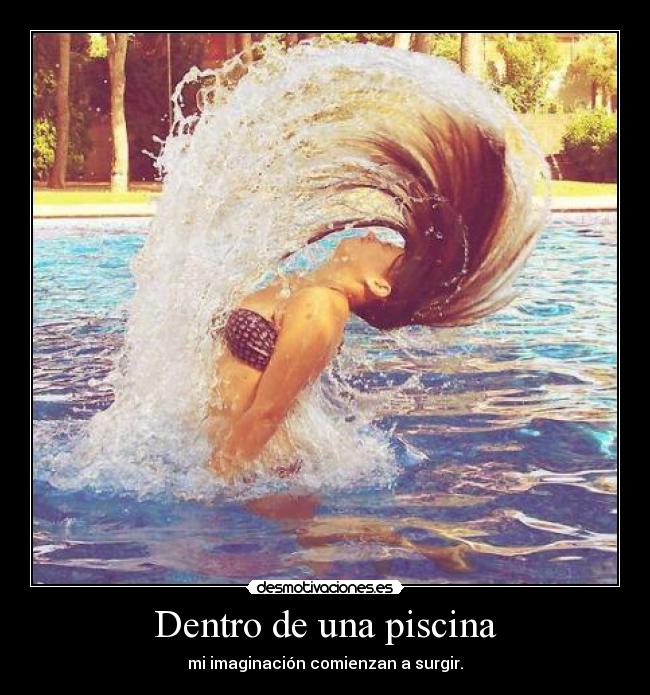 Dentro de una piscina - mi imaginación comienzan a surgir.