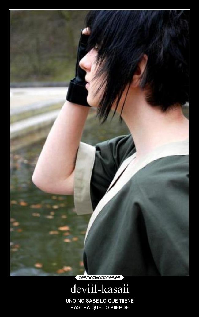 deviil-kasaii - UNO NO SABE LO QUE TIIENE
HASTHA QUE LO PIIERDE