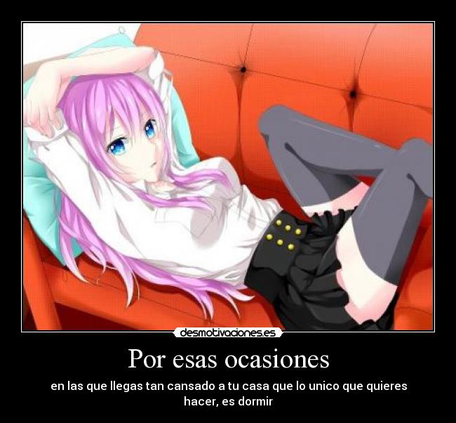 Por esas ocasiones - en las que llegas tan cansado a tu casa que lo unico que quieres hacer, es dormir