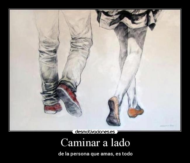 Caminar a lado - de la persona que amas, es todo