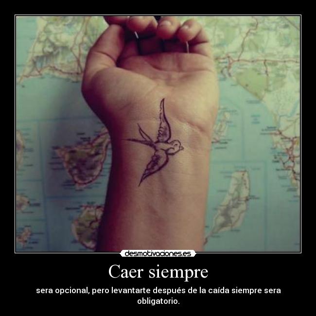 Caer siempre - sera opcional, pero levantarte después de la caída siempre sera obligatorio.