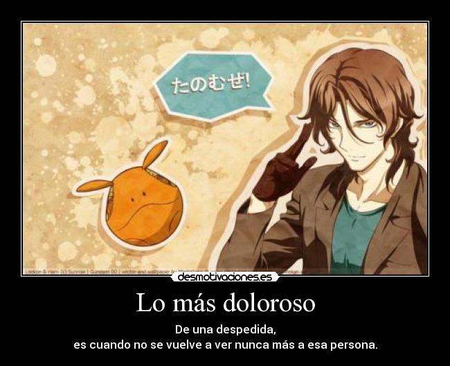 Lo más doloroso - De una despedida,
es cuando no se vuelve a ver nunca más a esa persona.