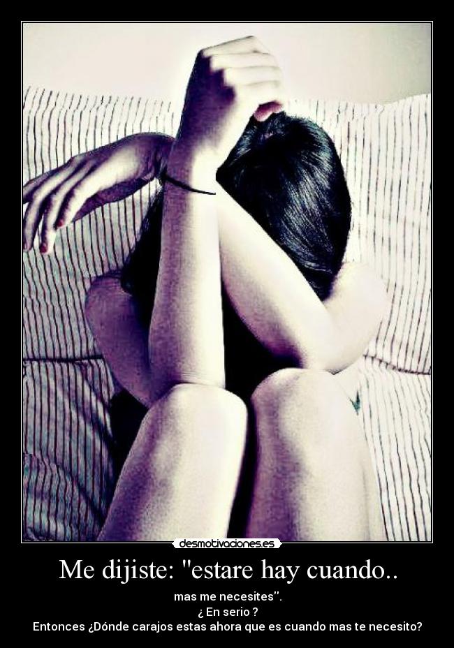 Me dijiste: estare hay cuando.. -