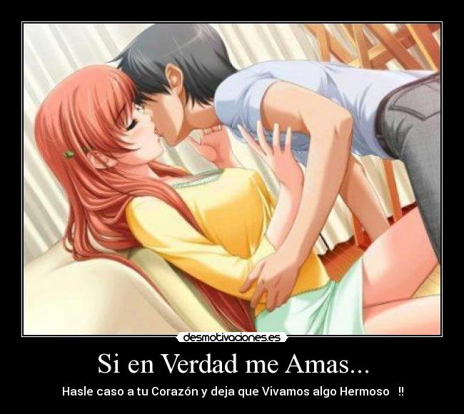 Si en Verdad me Amas... - Hasle caso a tu Corazón y deja que Vivamos algo Hermoso ♥ !!