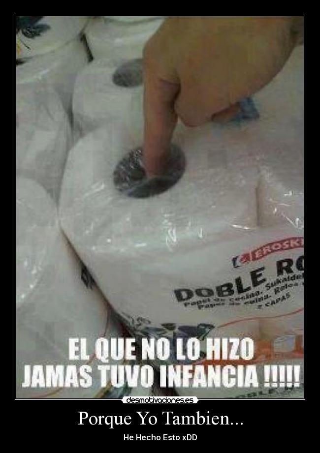 Porque Yo Tambien... - He Hecho Esto xDD