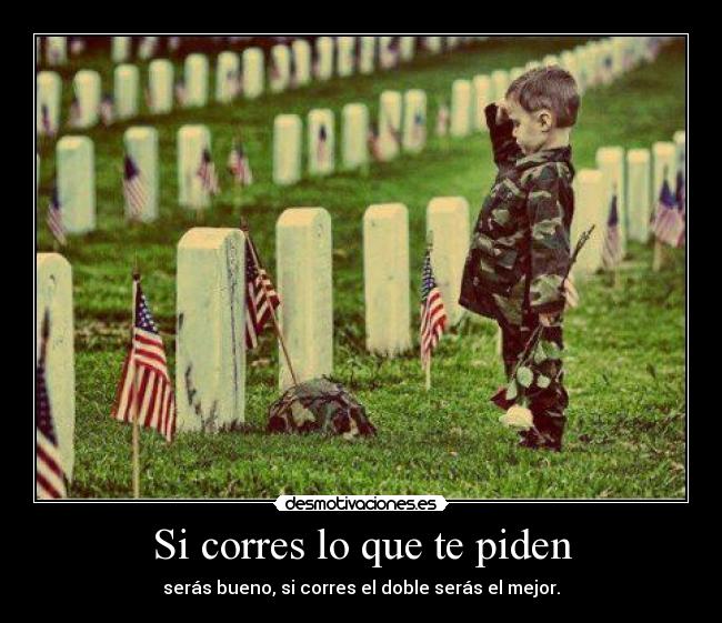 Si corres lo que te piden - serás bueno, si corres el doble serás el mejor.