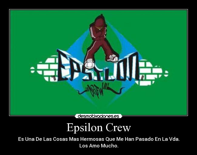 Epsilon Crew - Es Una De Las Cosas Mas Hermosas Que Me Han Pasado En La Vda.
Los Amo Mucho.