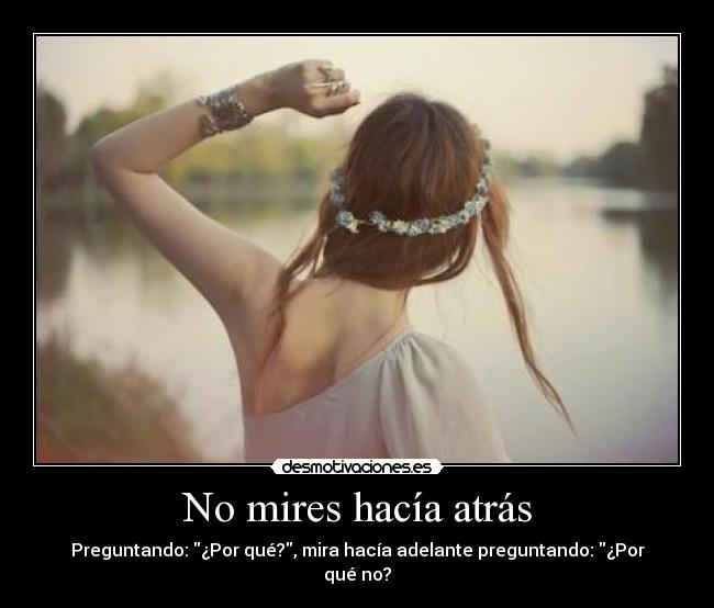 carteles motiva mires hacia atras preguntando mira hacia adelante preguntando por que desmotivaciones