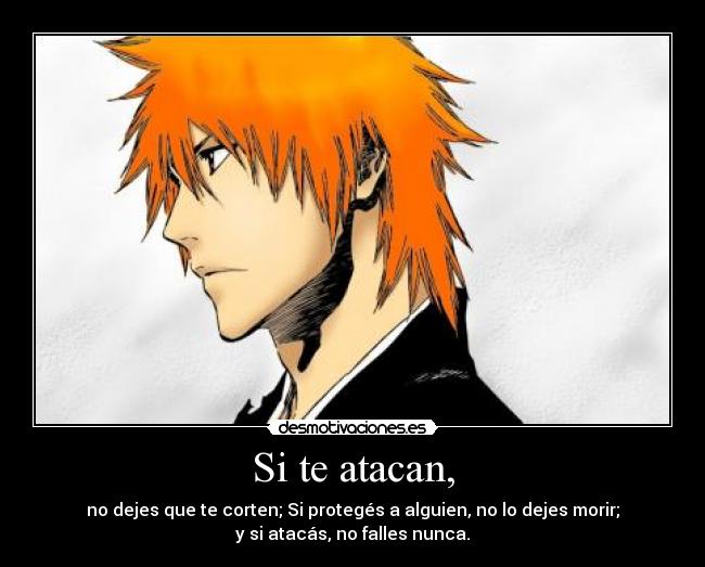 Si te atacan, - no dejes que te corten; Si protegés a alguien, no lo dejes morir;
y si atacás, no falles nunca.
