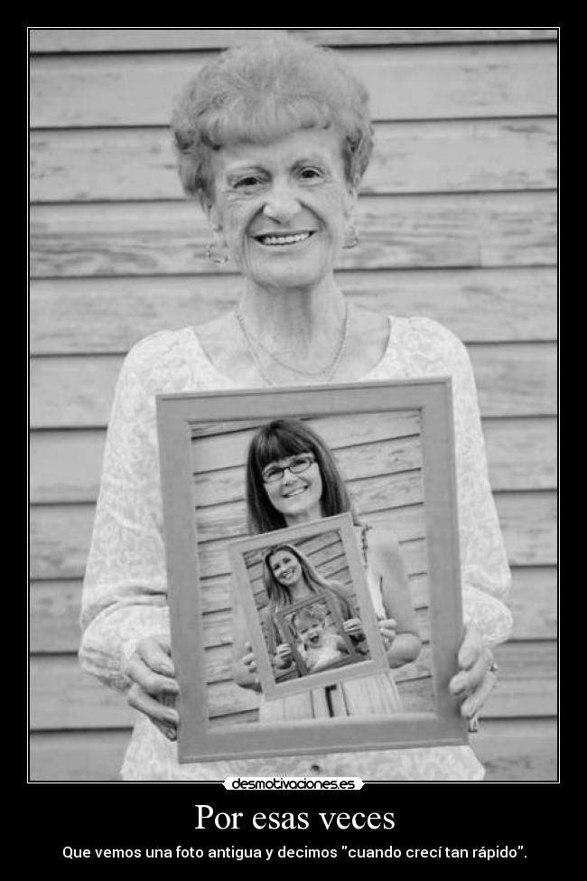Por esas veces - Que vemos una foto antigua y decimos cuando crecí tan rápido.