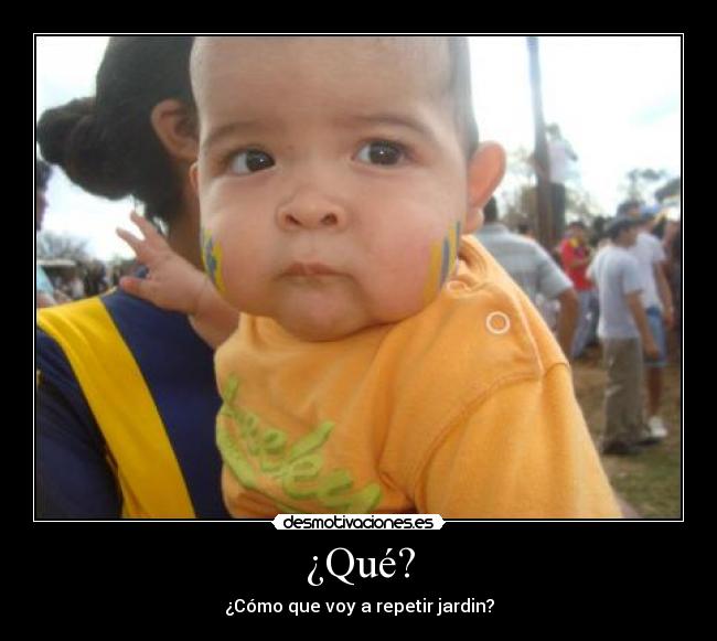 ¿Qué? - ¿Cómo que voy a repetir jardin?