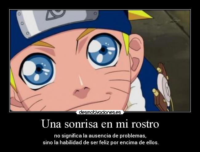 Una sonrisa en mi rostro - no significa la ausencia de problemas,
sino la habilidad de ser feliz por encima de ellos.