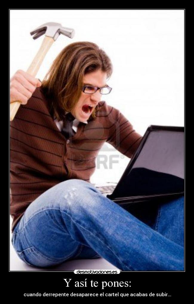 Y así te pones: - cuando derrepente desaparece el cartel que acabas de subir...