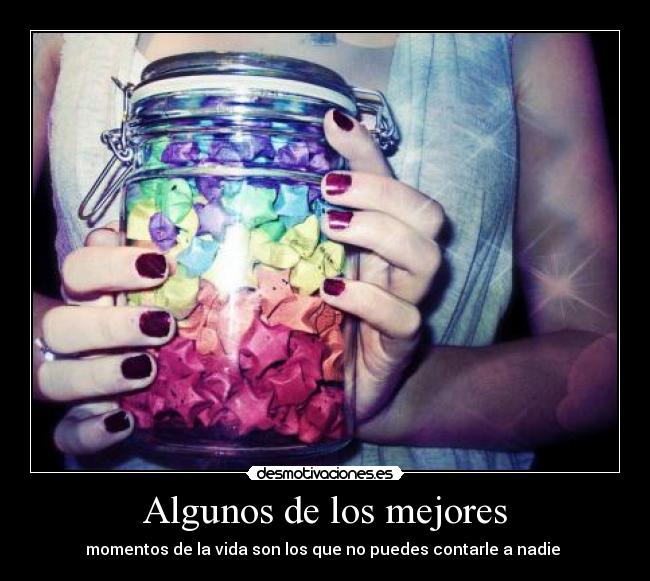 Algunos de los mejores - momentos de la vida son los que no puedes contarle a nadie ♥