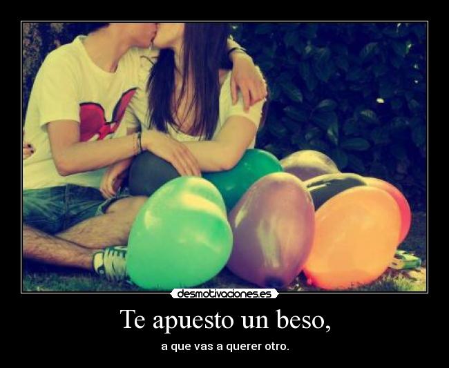 Te apuesto un beso, -