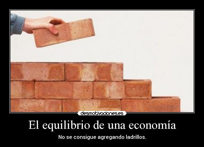 El equilibrio de una economía - No se consigue agregando ladrillos.