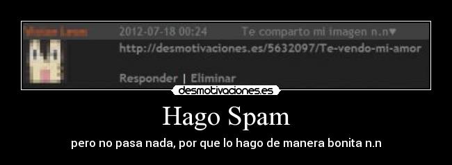 Hago Spam - pero no pasa nada, por que lo hago de manera bonita n.n♥