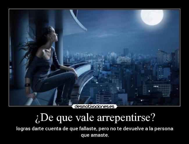 ¿De que vale arrepentirse? -