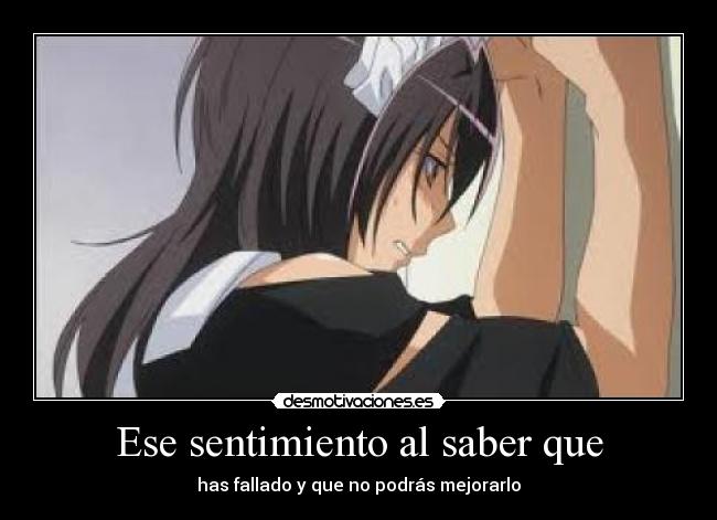 Ese sentimiento al saber que - has fallado y que no podrás mejorarlo