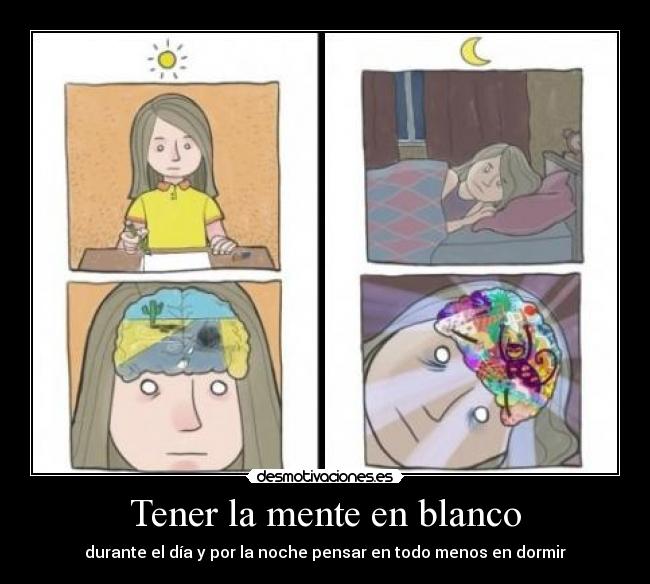 Tener la mente en blanco - durante el día y por la noche pensar en todo menos en dormir