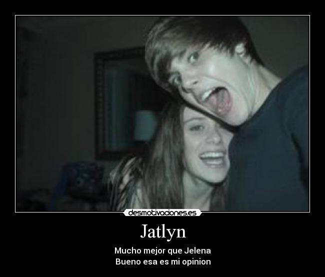 Jatlyn - Mucho mejor que Jelena
Bueno esa es mi opinion