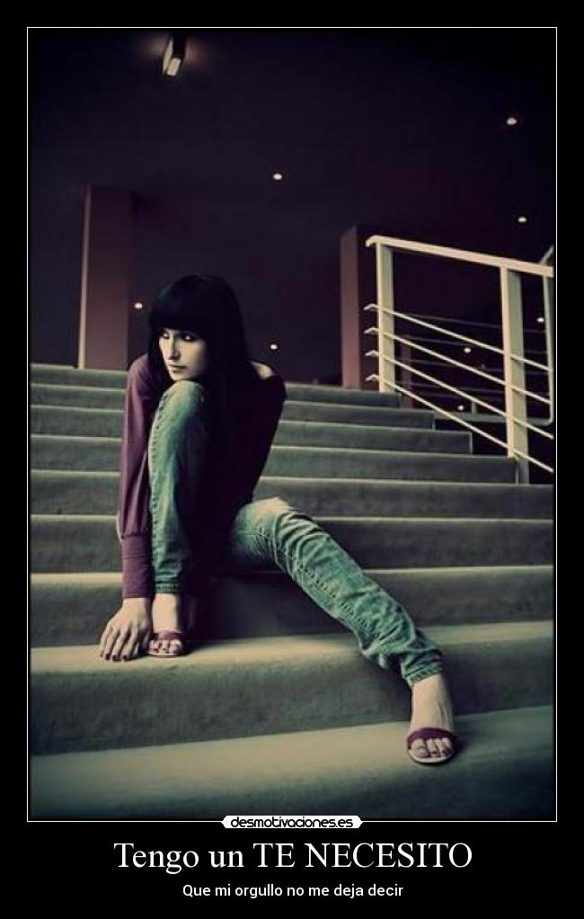 Tengo un TE NECESITO - Que mi orgullo no me deja decir