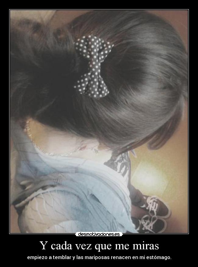 Y cada vez que me miras -