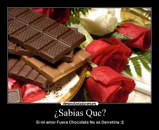 ¿Sabias Que? - Si mi amor Fuera Chocolate No se Derretiría :$