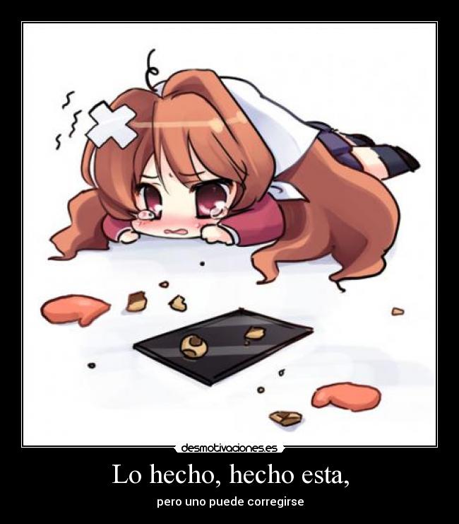Lo hecho, hecho esta, - pero uno puede corregirse