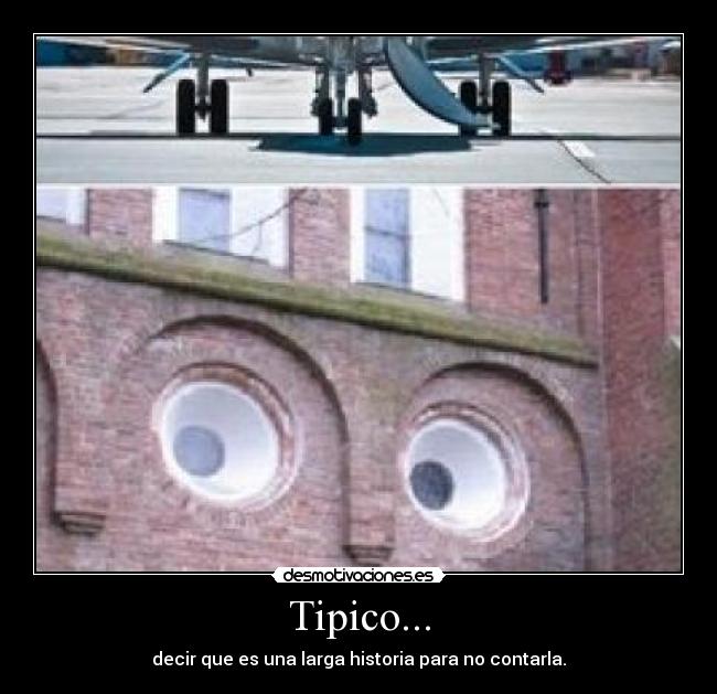 Tipico... - decir que es una larga historia para no contarla.