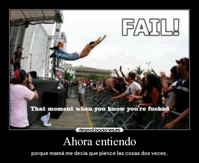 Ahora entiendo - porque mamá me decia que pience las cosas dos veces..