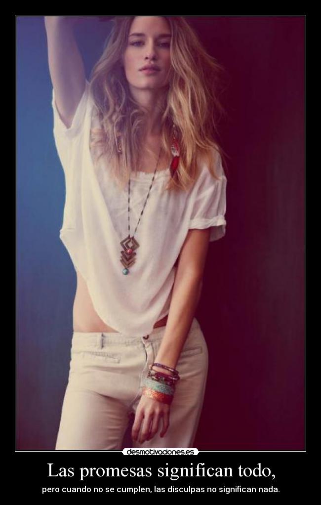 Las promesas significan todo, - pero cuando no se cumplen, las disculpas no significan nada.