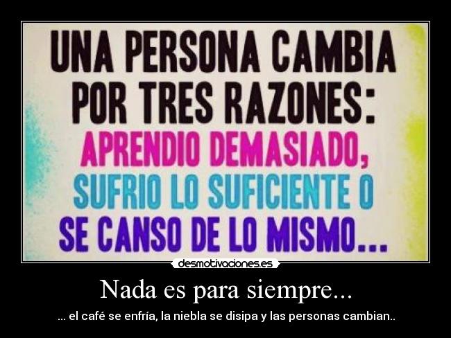 Nada es para siempre... - ... el café se enfría, la niebla se disipa y las personas cambian..